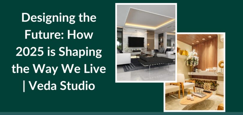 Designing the Future: How 2025 is Shaping the Way We Live | Veda Studio