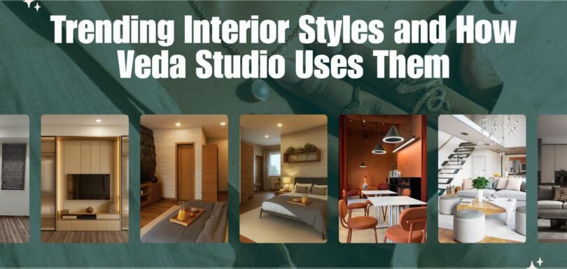 Trending Interior Styles and How Veda Studio Uses Them